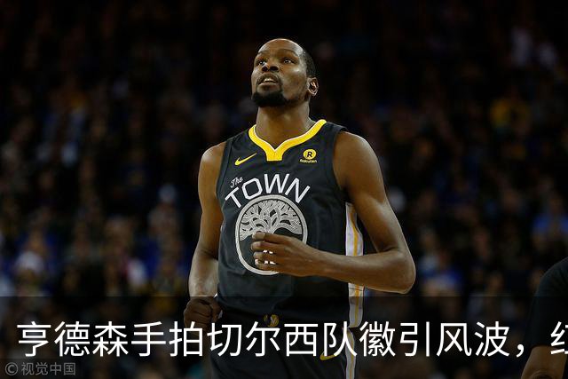 亨德森手拍切尔西队徽引风波，红军球迷怒称“叛徒