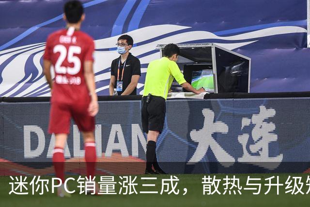 迷你PC销量涨三成，散热与升级短板或劝退半数买家